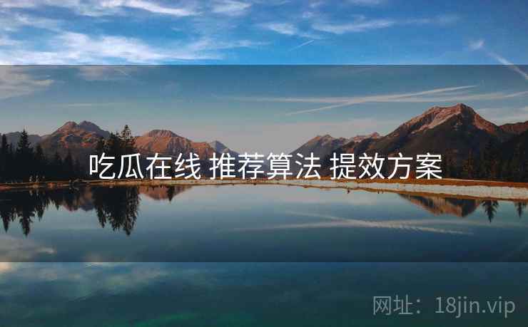 吃瓜在线 推荐算法 提效方案