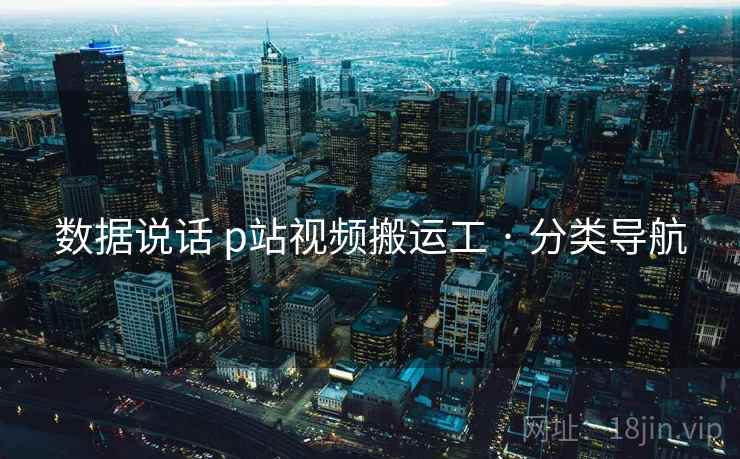 数据说话 p站视频搬运工 · 分类导航 第1张 数据说话 p站视频搬运工 · 分类导航 第1张