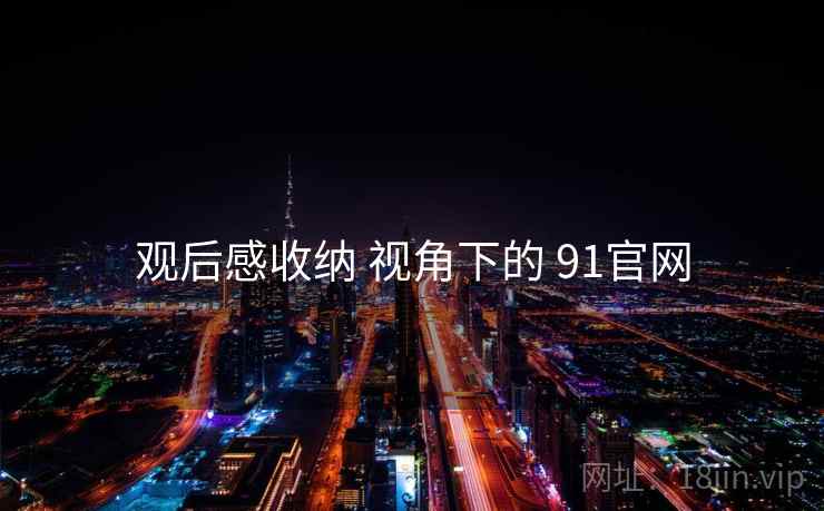 观后感收纳 视角下的 91官网