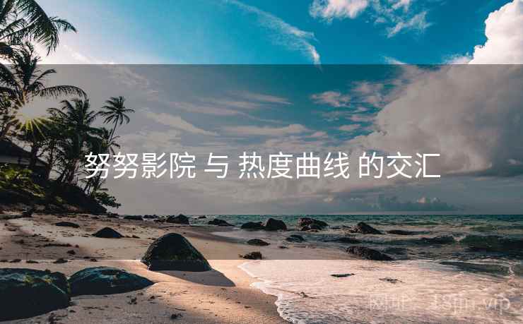 努努影院 与 热度曲线 的交汇