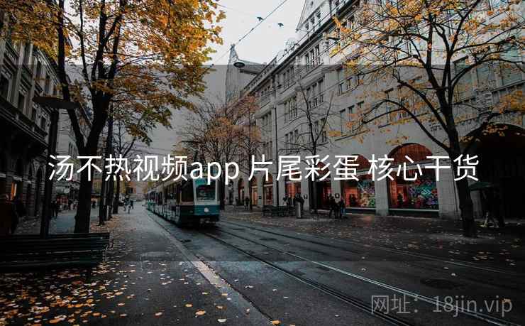 汤不热视频app 片尾彩蛋 核心干货